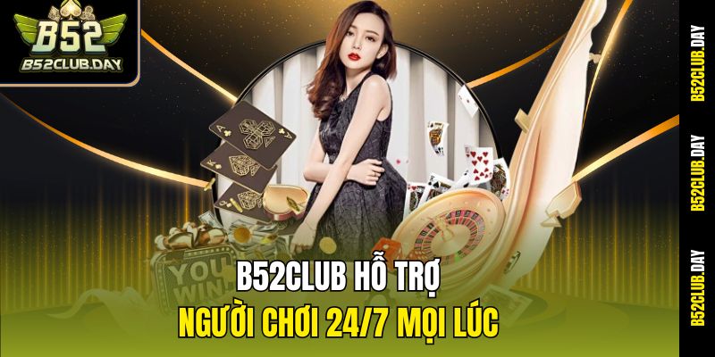b52club-ho-tro-nguoi-choi-24-7-moi-luc