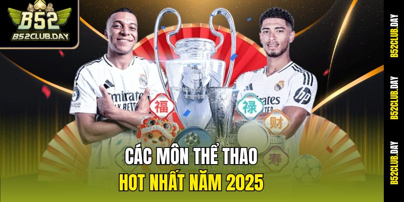 Các môn thể thao hot nhất năm 2025