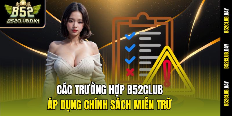 Các trường hợp B52club áp dụng chính sách miễn trừ