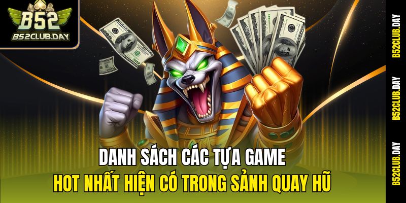 Danh sách các tựa game hot nhất hiện có trong sảnh quay hũ