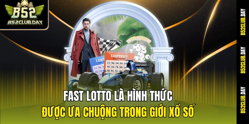 Fast Lotto là hình thức được ưa chuộng trong giới xổ số