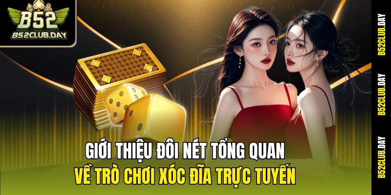 Giới thiệu đôi nét tổng quan về trò chơi xóc đĩa trực tuyến