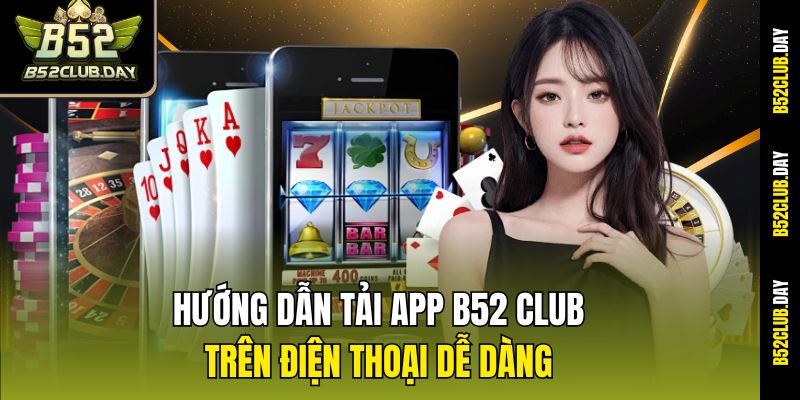 huong-dan-tai-app-b52-club-tren-dien-thoai-de-dang