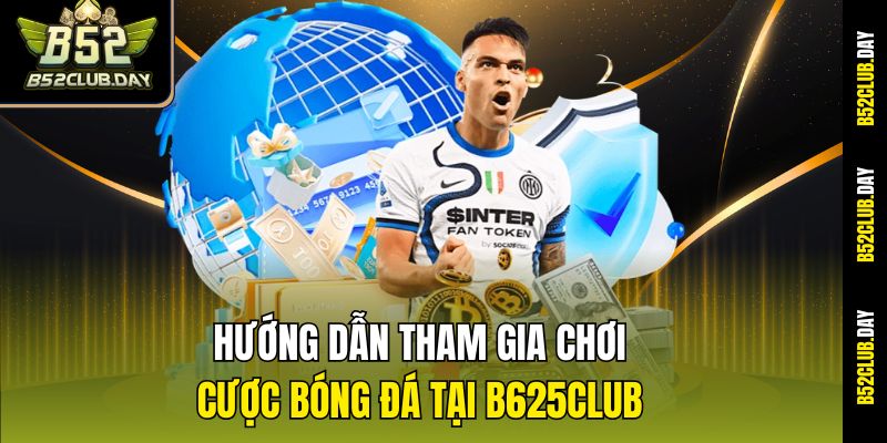 Hướng dẫn tham gia chơi cược bóng đá tại B625club