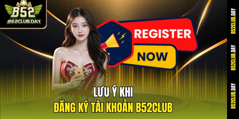 Lưu ý khi đăng ký tài khoản B52club