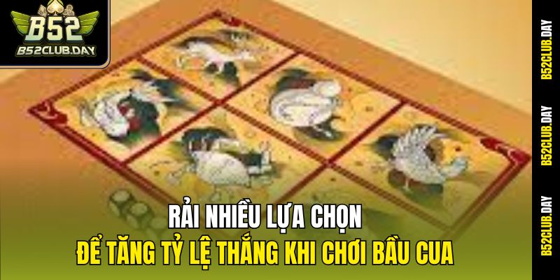 Rải nhiều lựa chọn để tăng tỷ lệ thắng khi chơi bầu cua