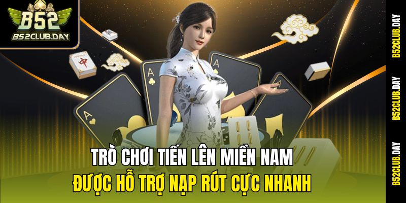 Trò chơi Tiến lên miền Nam được hỗ trợ nạp rút cực nhanh